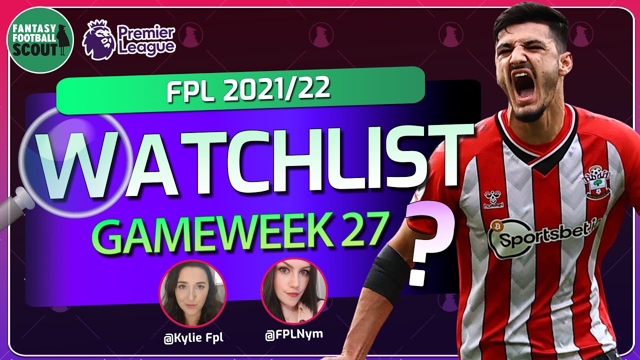 FPL Gameweek 27 | The Watchlist w/ Nym & Kylie | FPL 2021/22